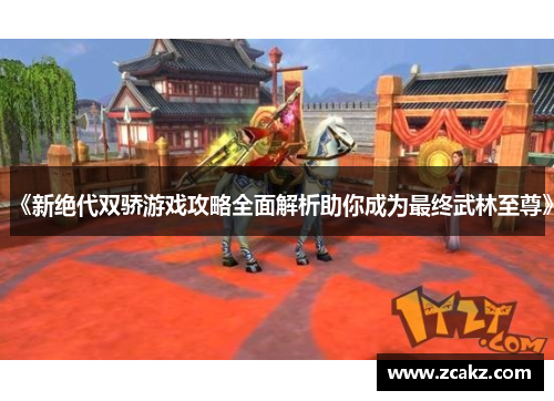《新绝代双骄游戏攻略全面解析助你成为最终武林至尊》